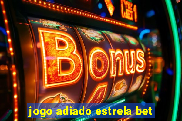 jogo adiado estrela bet