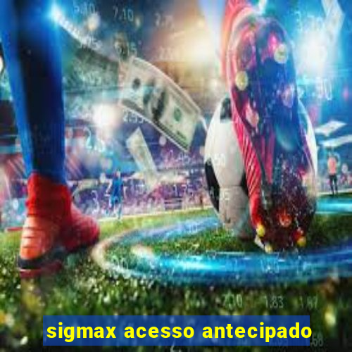 sigmax acesso antecipado