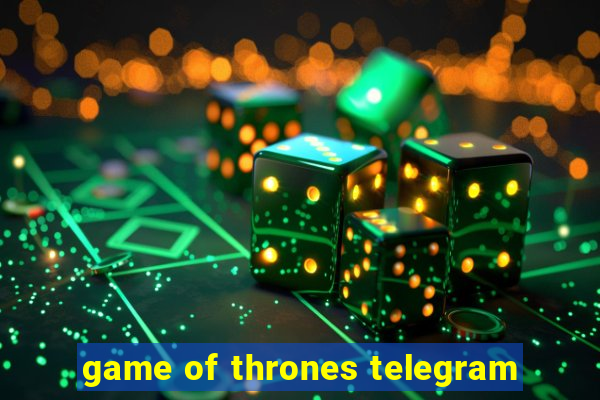 game of thrones telegram