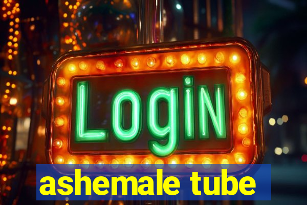 ashemale tube