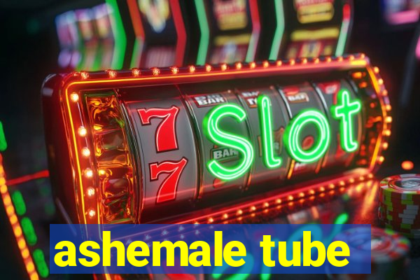 ashemale tube