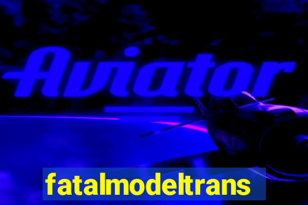 fatalmodeltransex