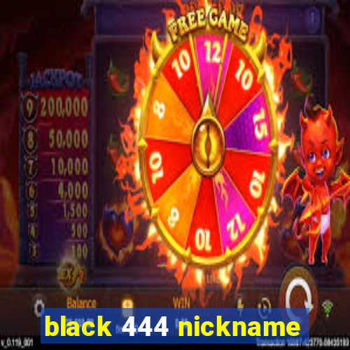 black 444 nickname