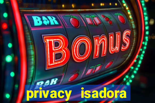 privacy isadora vale gratis