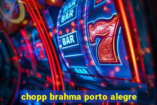 chopp brahma porto alegre