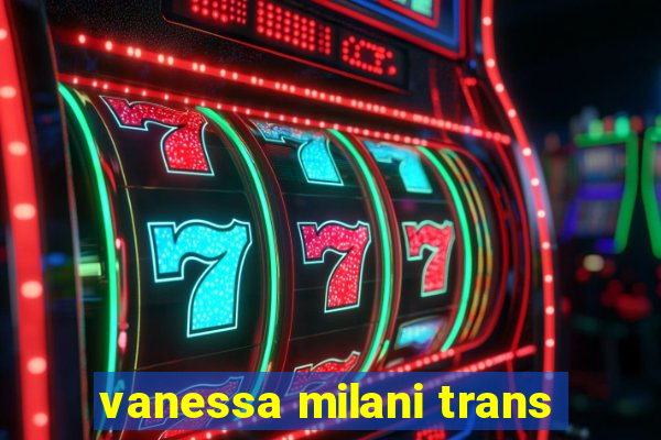 vanessa milani trans