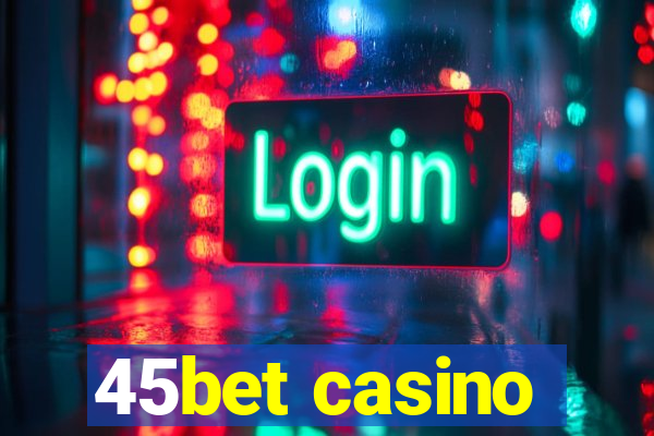 45bet casino