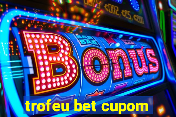 trofeu bet cupom