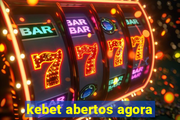 kebet abertos agora