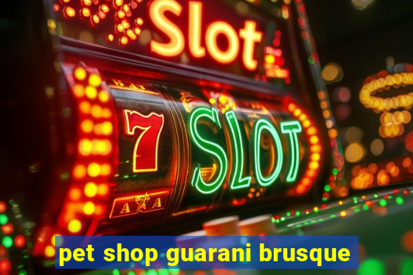 pet shop guarani brusque