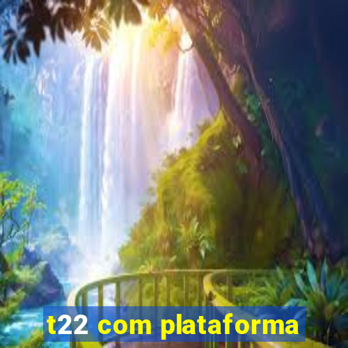 t22 com plataforma