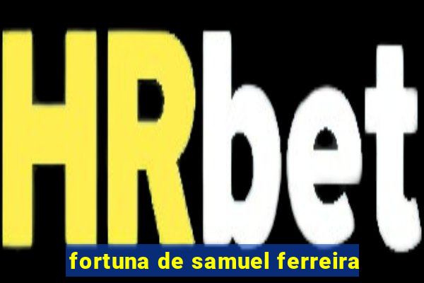 fortuna de samuel ferreira