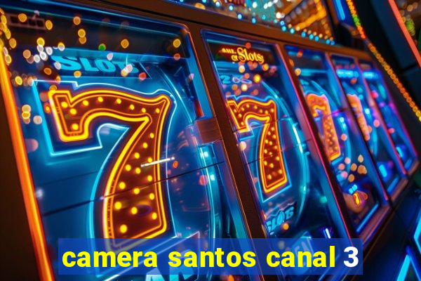 camera santos canal 3