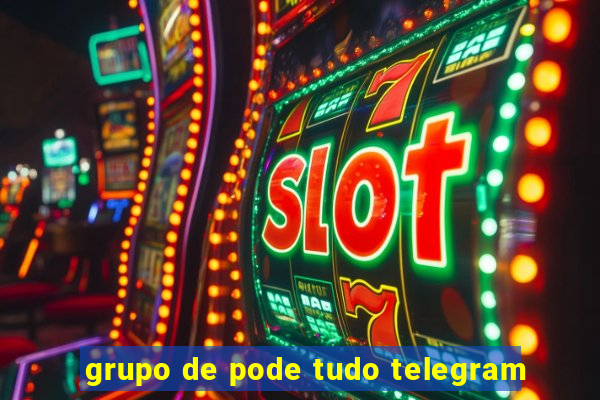 grupo de pode tudo telegram