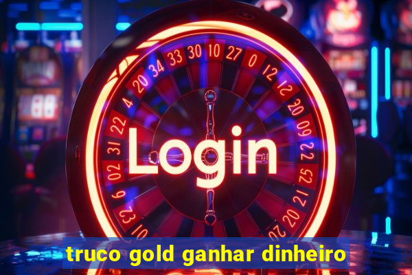 truco gold ganhar dinheiro