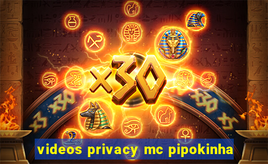 videos privacy mc pipokinha