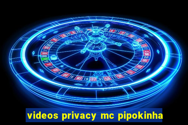 videos privacy mc pipokinha