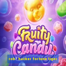 rob? hacker fortune tiger