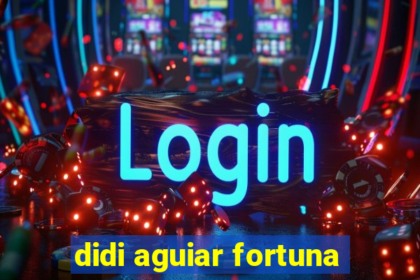 didi aguiar fortuna