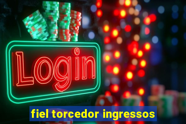 fiel torcedor ingressos