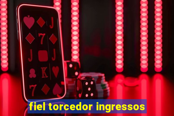 fiel torcedor ingressos