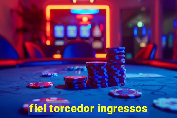 fiel torcedor ingressos