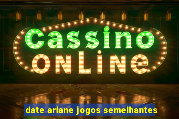 date ariane jogos semelhantes