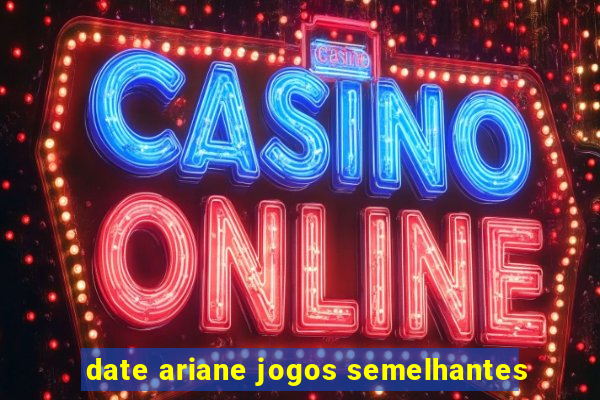 date ariane jogos semelhantes