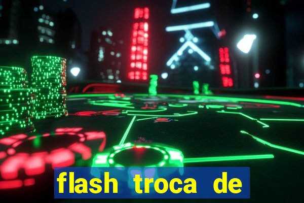 flash troca de corpo parte 2