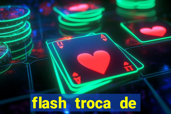 flash troca de corpo parte 2