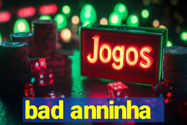 bad anninha