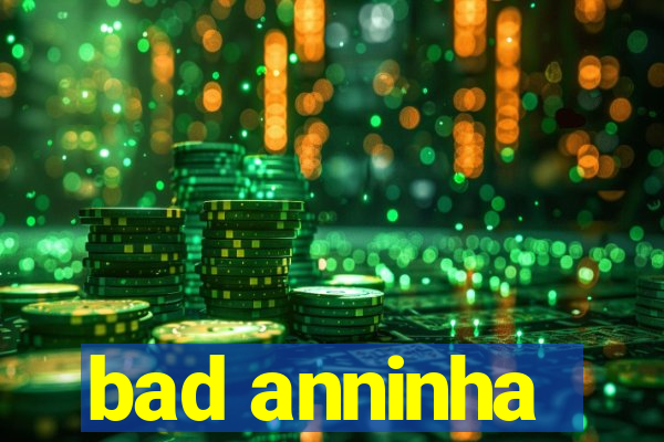 bad anninha