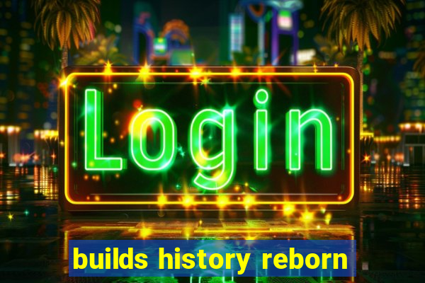 builds history reborn