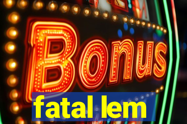 fatal lem