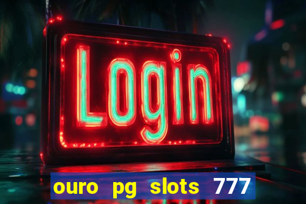 ouro pg slots 777 é confiável