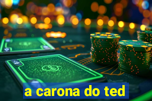 a carona do ted