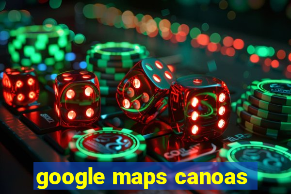 google maps canoas