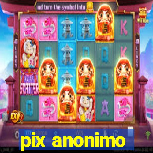 pix anonimo