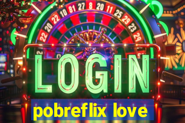 pobreflix love