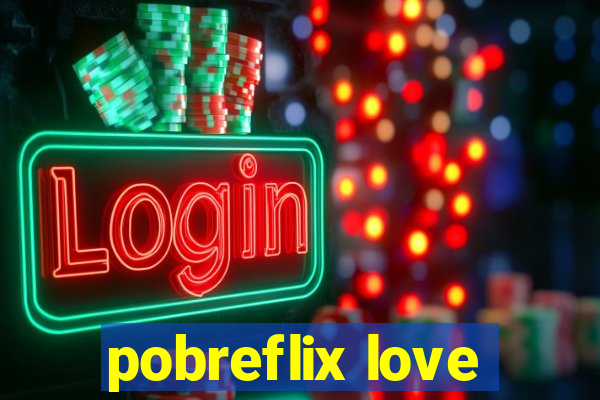 pobreflix love