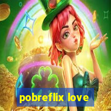 pobreflix love