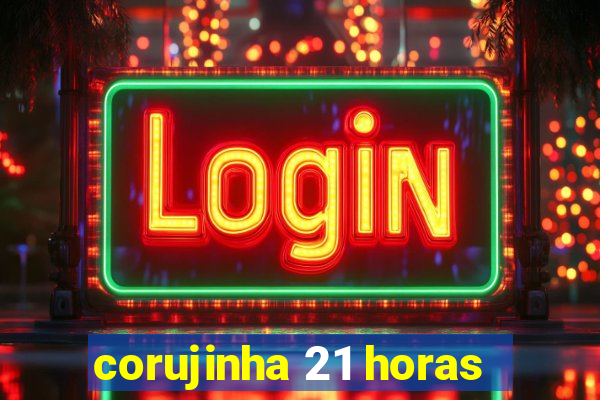 corujinha 21 horas