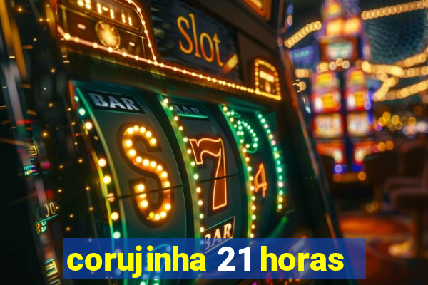 corujinha 21 horas