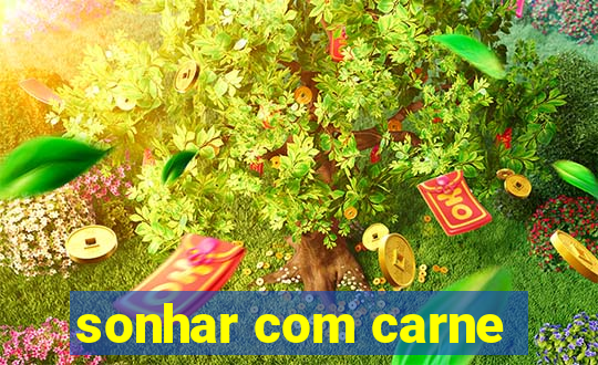 sonhar com carne