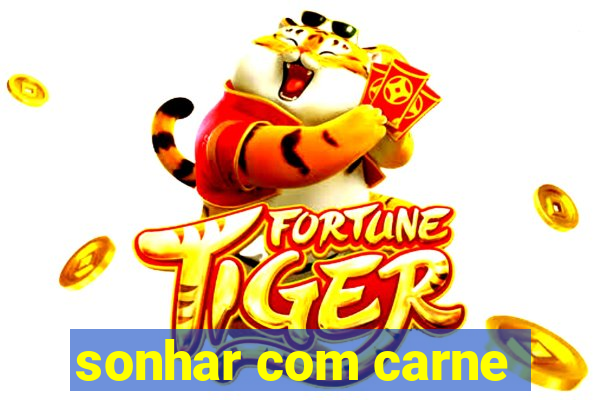 sonhar com carne