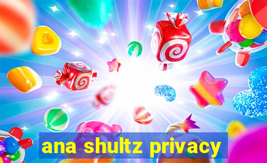 ana shultz privacy