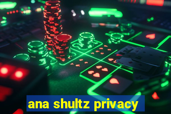 ana shultz privacy