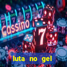 luta no gel cassino show