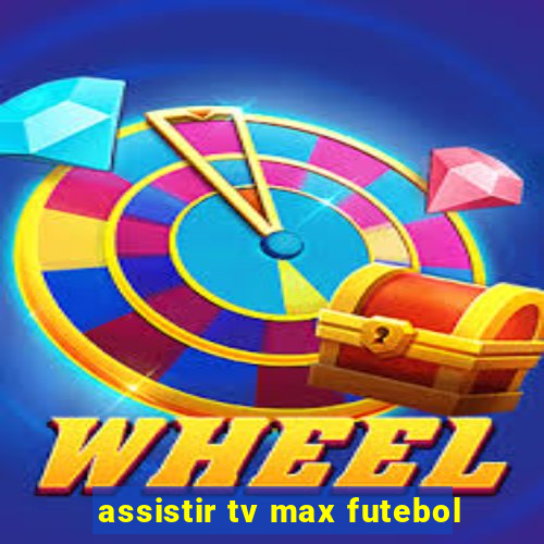 assistir tv max futebol