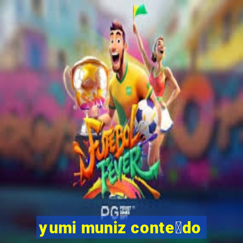 yumi muniz conte煤do